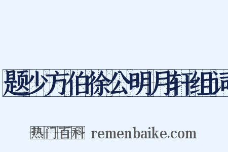 题少方伯徐公明月轩组词是什么意思的图片